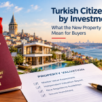 Turkish Citizenship by Investment: What the New Property Valuation Rules Mean for Buyers
